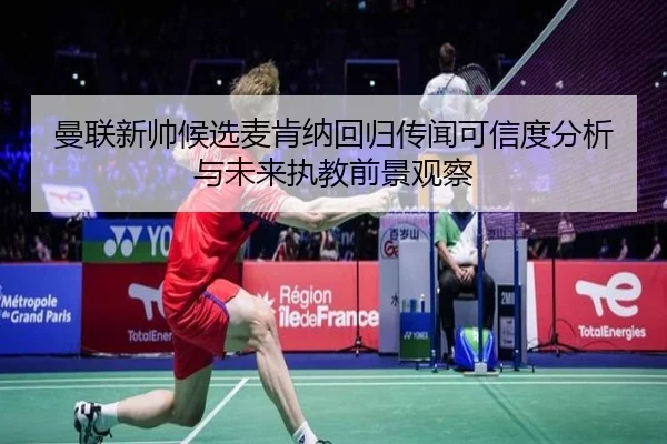 曼联新帅候选麦肯纳回归传闻可信度分析与未来执教前景观察 - cc7c7.app