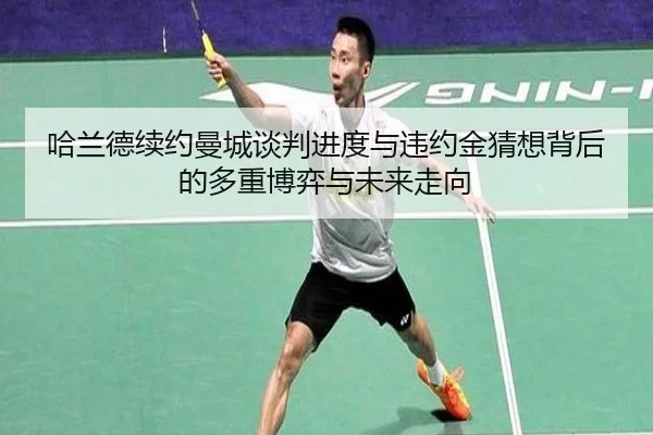 哈兰德续约曼城谈判进度与违约金猜想背后的多重博弈与未来走向