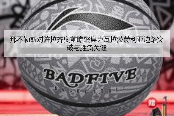 那不勒斯对阵拉齐奥前瞻聚焦克瓦拉茨赫利亚边路突破与胜负关键 - cc7c7.app